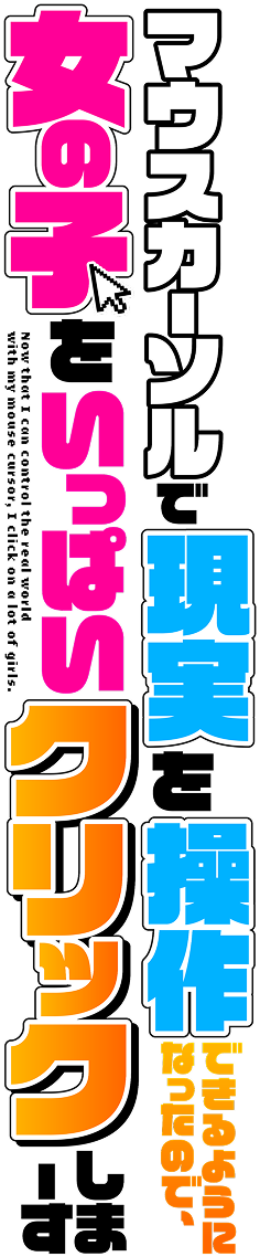 マウスカーソルで現実を操作できるようになったので、女の子をいっぱいクリックしまーす